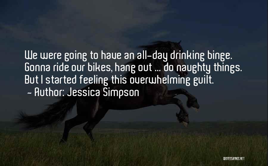 Jessica Simpson Quotes: We Were Going To Have An All-day Drinking Binge. Gonna Ride Our Bikes, Hang Out ... Do Naughty Things. But