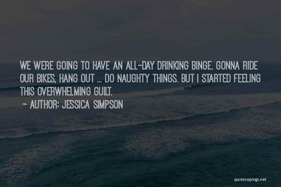 Jessica Simpson Quotes: We Were Going To Have An All-day Drinking Binge. Gonna Ride Our Bikes, Hang Out ... Do Naughty Things. But