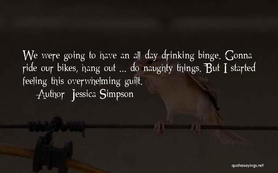 Jessica Simpson Quotes: We Were Going To Have An All-day Drinking Binge. Gonna Ride Our Bikes, Hang Out ... Do Naughty Things. But