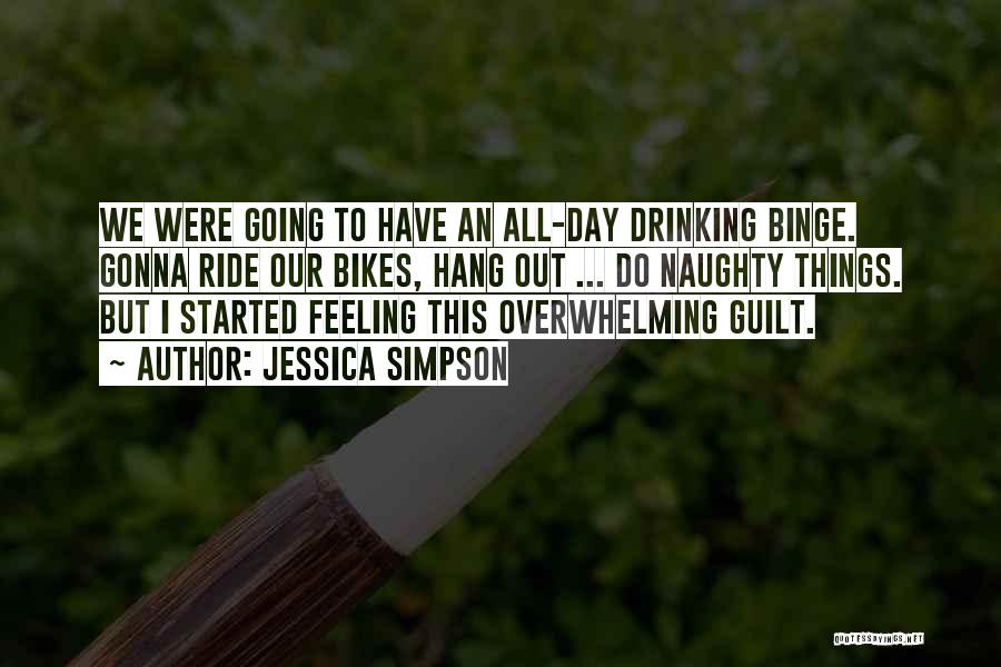 Jessica Simpson Quotes: We Were Going To Have An All-day Drinking Binge. Gonna Ride Our Bikes, Hang Out ... Do Naughty Things. But