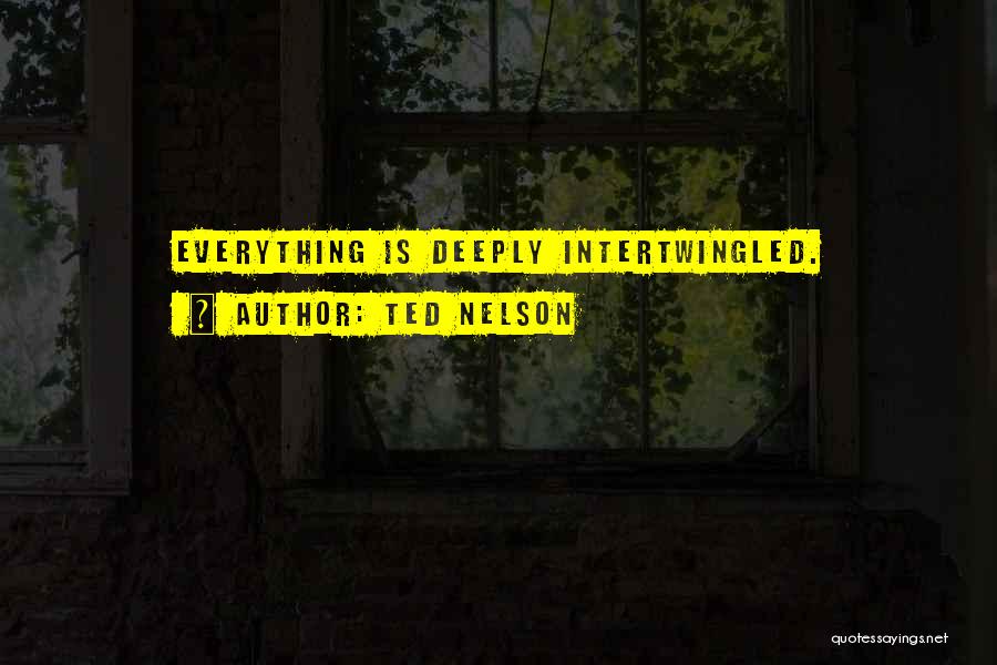 Ted Nelson Quotes: Everything Is Deeply Intertwingled.