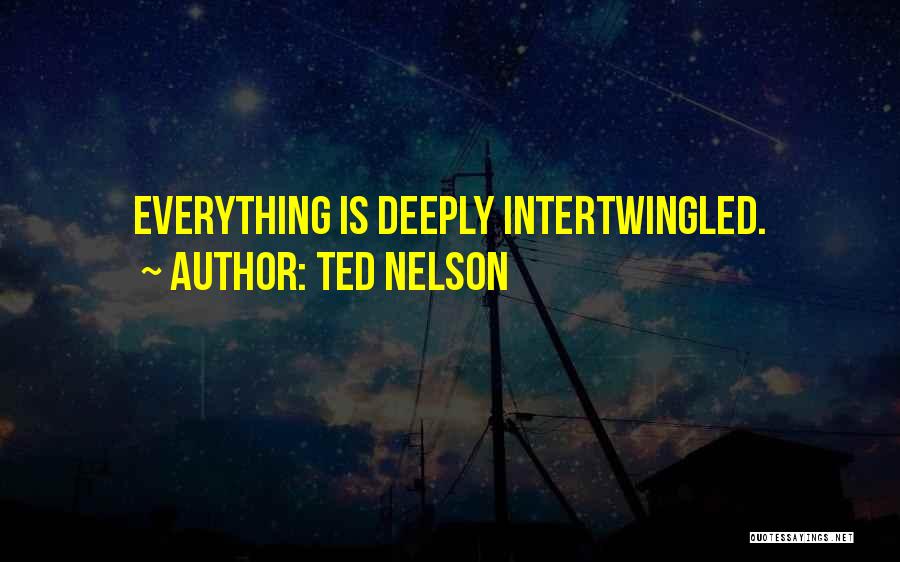 Ted Nelson Quotes: Everything Is Deeply Intertwingled.