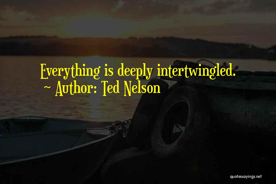 Ted Nelson Quotes: Everything Is Deeply Intertwingled.