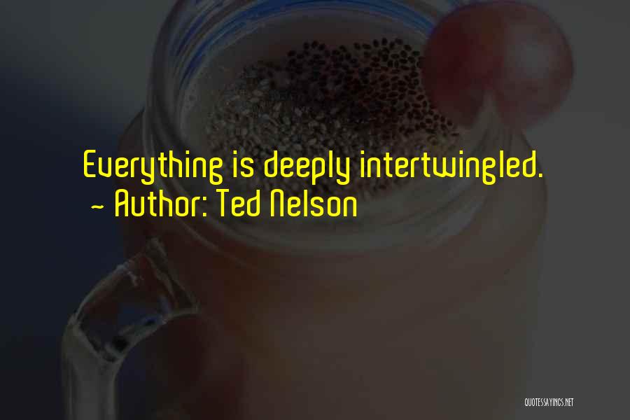 Ted Nelson Quotes: Everything Is Deeply Intertwingled.