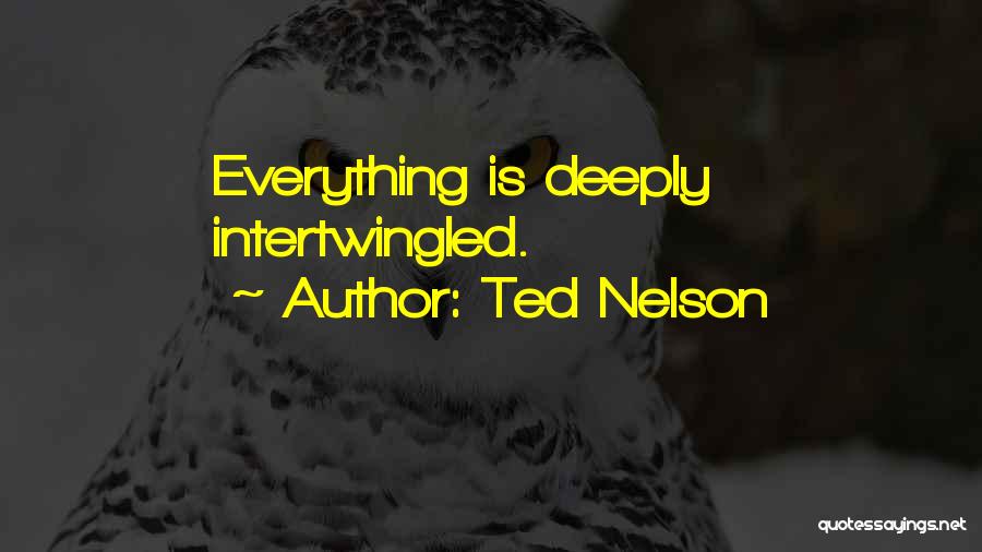 Ted Nelson Quotes: Everything Is Deeply Intertwingled.