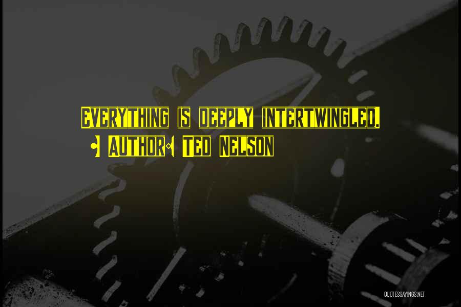 Ted Nelson Quotes: Everything Is Deeply Intertwingled.