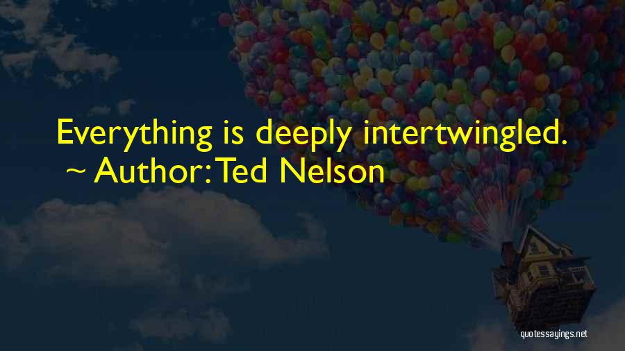 Ted Nelson Quotes: Everything Is Deeply Intertwingled.