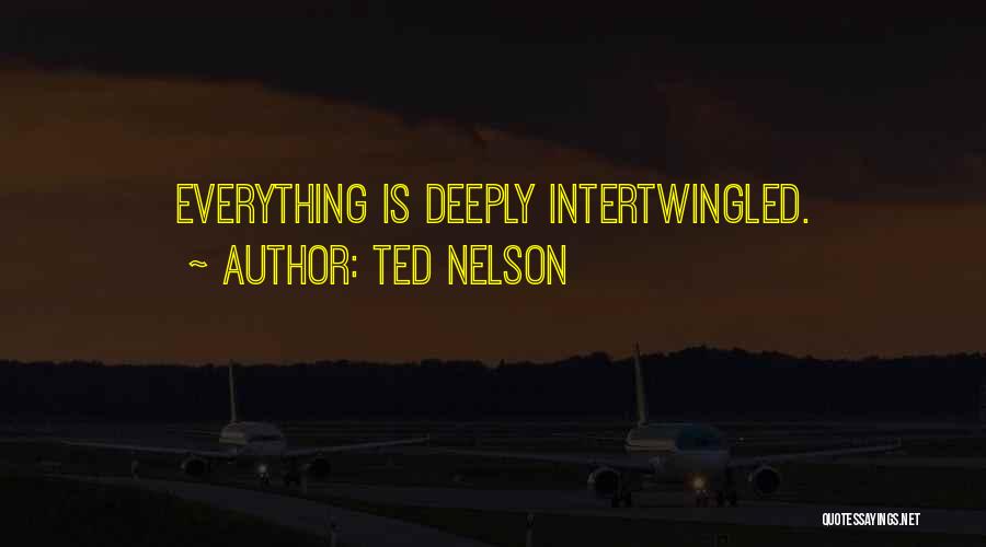 Ted Nelson Quotes: Everything Is Deeply Intertwingled.