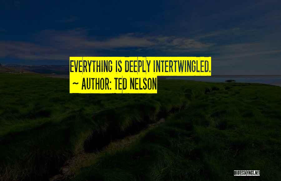 Ted Nelson Quotes: Everything Is Deeply Intertwingled.