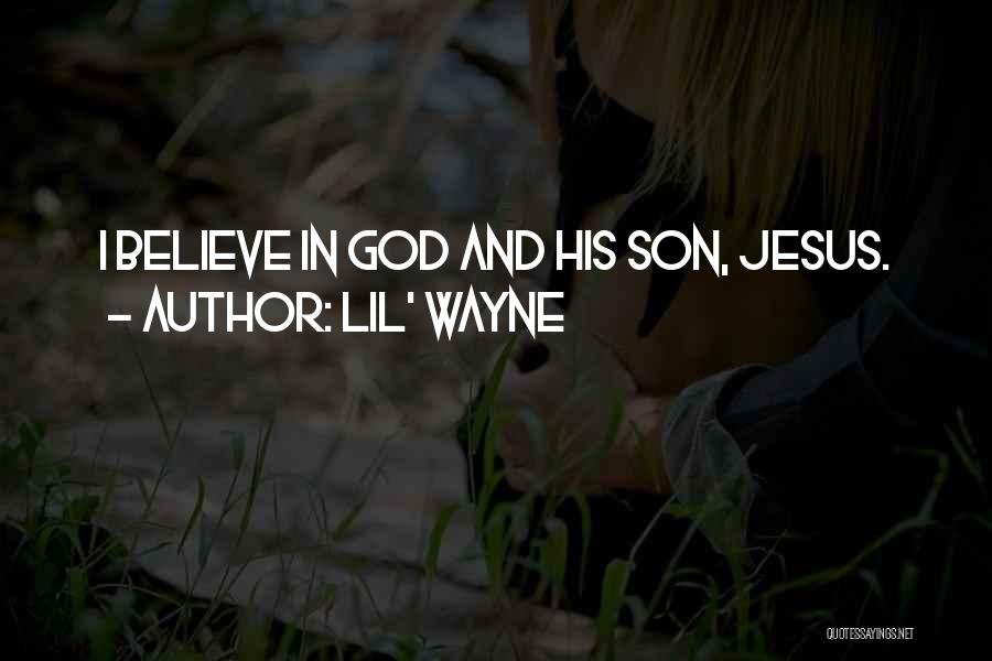 Lil' Wayne Quotes: I Believe In God And His Son, Jesus.