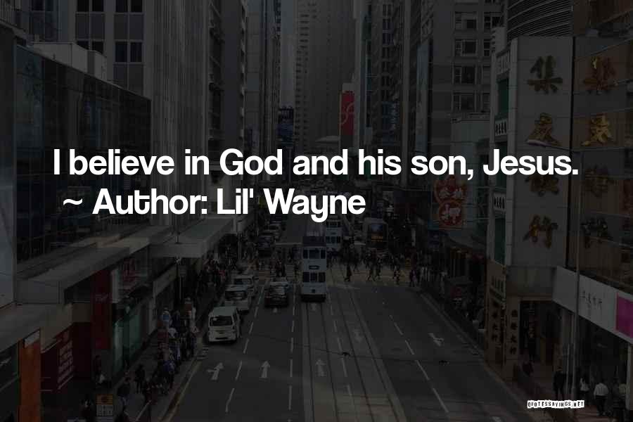 Lil' Wayne Quotes: I Believe In God And His Son, Jesus.