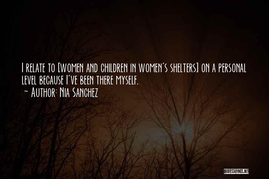 Nia Sanchez Quotes: I Relate To [women And Children In Women's Shelters] On A Personal Level Because I've Been There Myself.