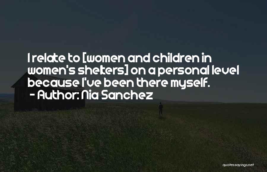 Nia Sanchez Quotes: I Relate To [women And Children In Women's Shelters] On A Personal Level Because I've Been There Myself.