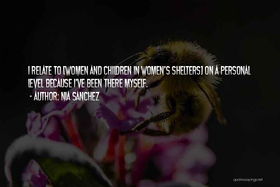 Nia Sanchez Quotes: I Relate To [women And Children In Women's Shelters] On A Personal Level Because I've Been There Myself.