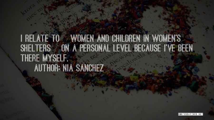 Nia Sanchez Quotes: I Relate To [women And Children In Women's Shelters] On A Personal Level Because I've Been There Myself.