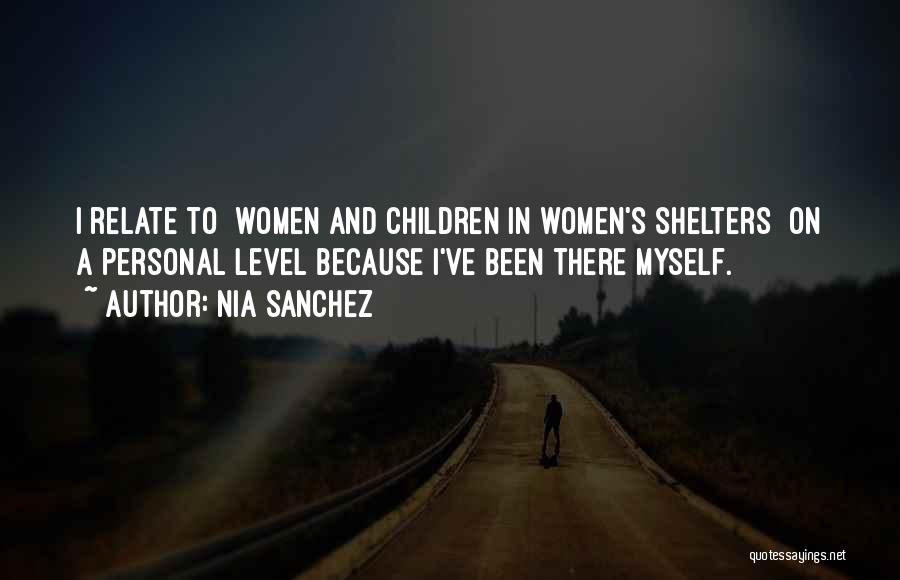 Nia Sanchez Quotes: I Relate To [women And Children In Women's Shelters] On A Personal Level Because I've Been There Myself.