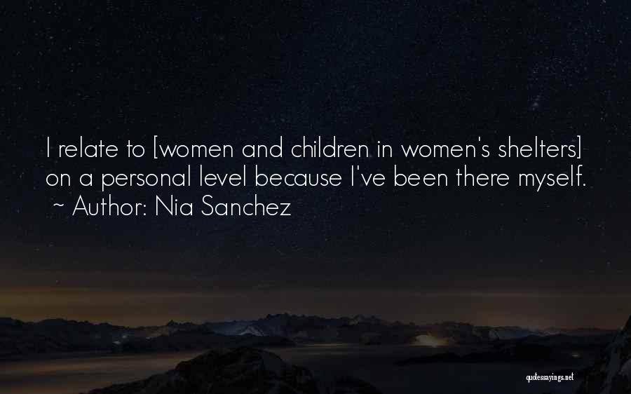 Nia Sanchez Quotes: I Relate To [women And Children In Women's Shelters] On A Personal Level Because I've Been There Myself.