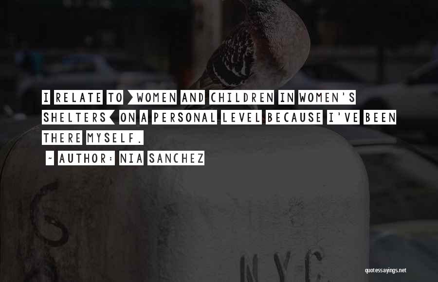 Nia Sanchez Quotes: I Relate To [women And Children In Women's Shelters] On A Personal Level Because I've Been There Myself.
