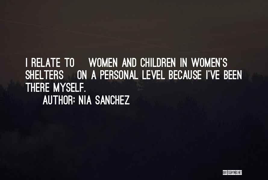 Nia Sanchez Quotes: I Relate To [women And Children In Women's Shelters] On A Personal Level Because I've Been There Myself.