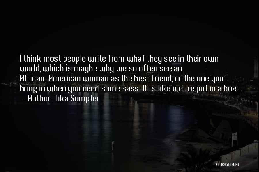 Tika Sumpter Quotes: I Think Most People Write From What They See In Their Own World, Which Is Maybe Why We So Often