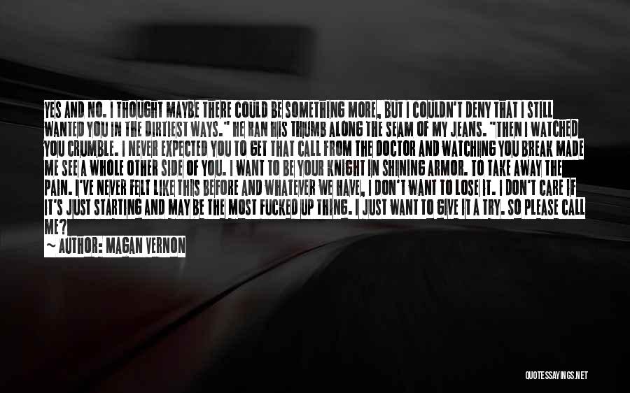 Magan Vernon Quotes: Yes And No. I Thought Maybe There Could Be Something More, But I Couldn't Deny That I Still Wanted You