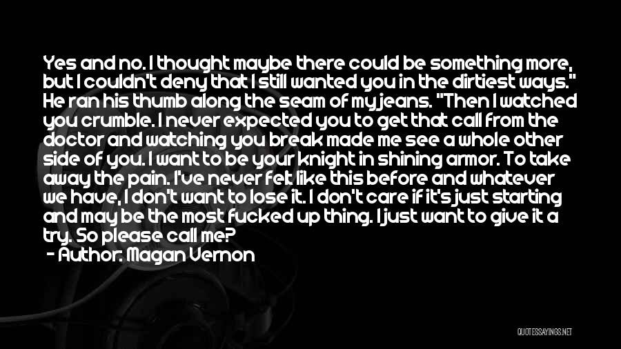 Magan Vernon Quotes: Yes And No. I Thought Maybe There Could Be Something More, But I Couldn't Deny That I Still Wanted You