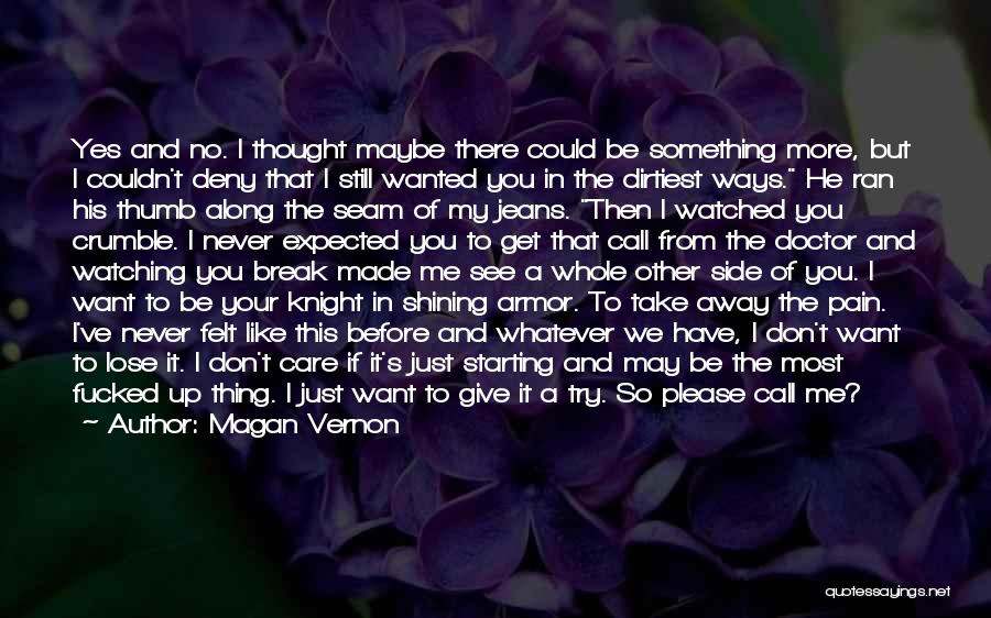 Magan Vernon Quotes: Yes And No. I Thought Maybe There Could Be Something More, But I Couldn't Deny That I Still Wanted You