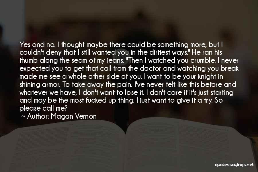 Magan Vernon Quotes: Yes And No. I Thought Maybe There Could Be Something More, But I Couldn't Deny That I Still Wanted You