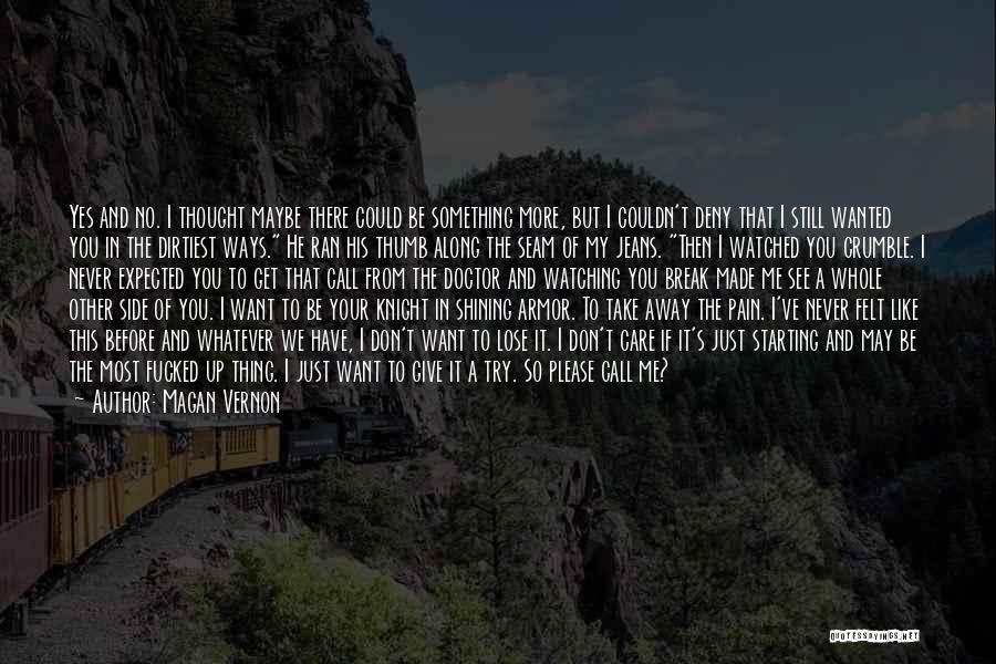 Magan Vernon Quotes: Yes And No. I Thought Maybe There Could Be Something More, But I Couldn't Deny That I Still Wanted You