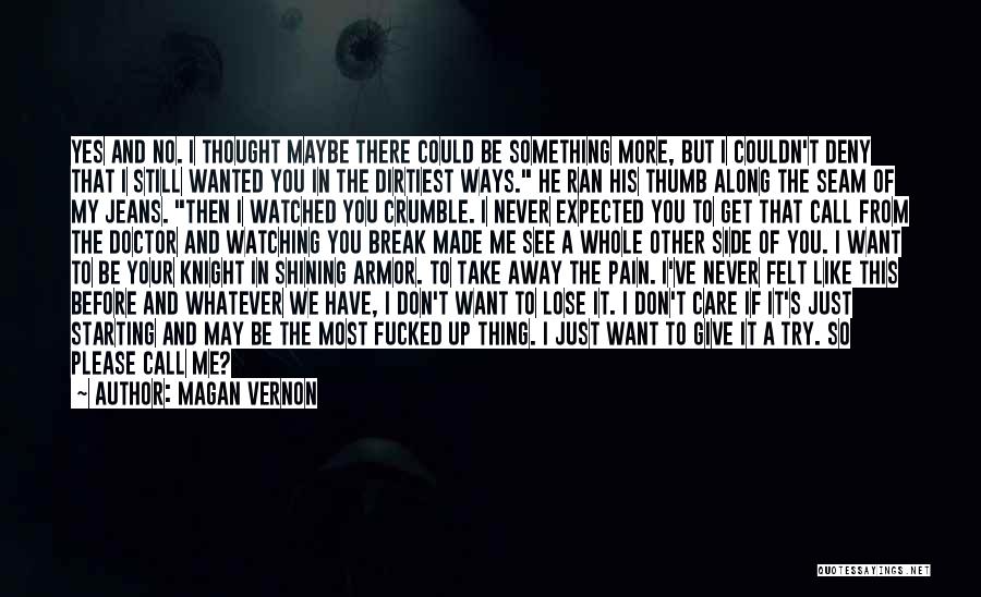 Magan Vernon Quotes: Yes And No. I Thought Maybe There Could Be Something More, But I Couldn't Deny That I Still Wanted You