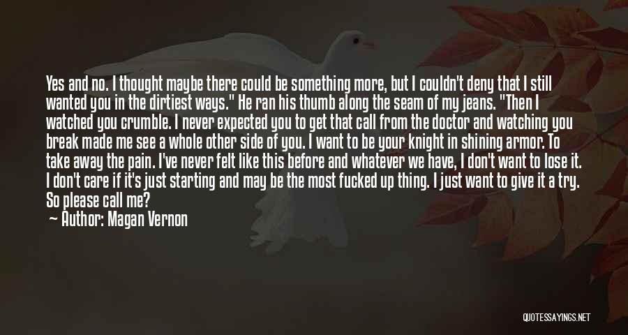 Magan Vernon Quotes: Yes And No. I Thought Maybe There Could Be Something More, But I Couldn't Deny That I Still Wanted You