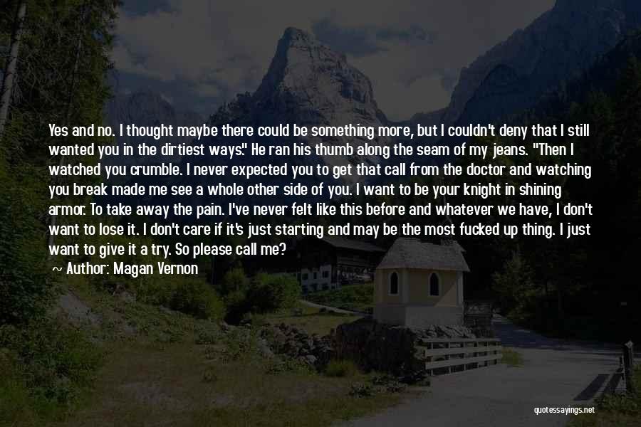 Magan Vernon Quotes: Yes And No. I Thought Maybe There Could Be Something More, But I Couldn't Deny That I Still Wanted You