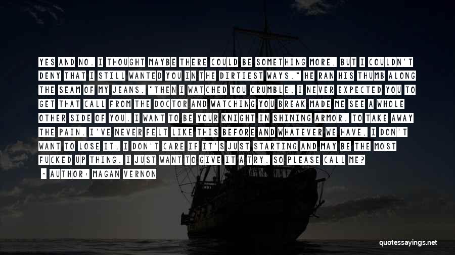 Magan Vernon Quotes: Yes And No. I Thought Maybe There Could Be Something More, But I Couldn't Deny That I Still Wanted You