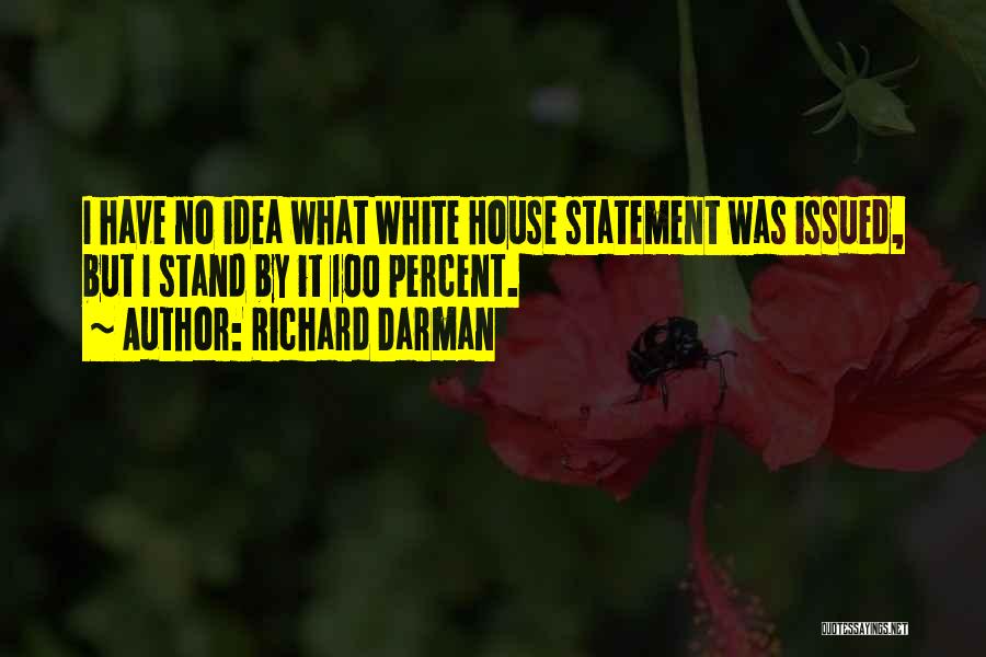 Richard Darman Quotes: I Have No Idea What White House Statement Was Issued, But I Stand By It 100 Percent.