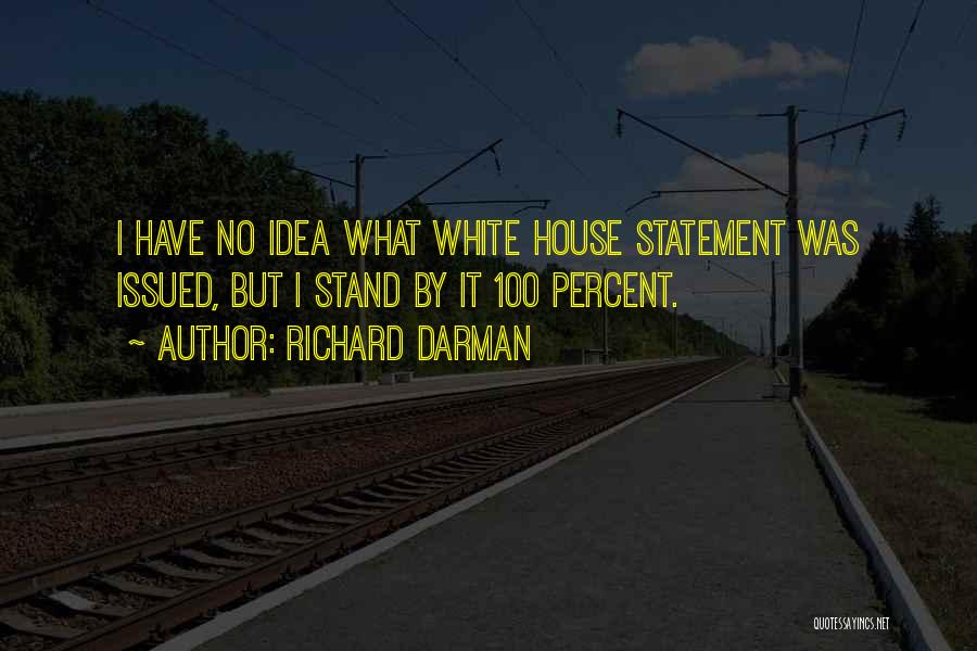 Richard Darman Quotes: I Have No Idea What White House Statement Was Issued, But I Stand By It 100 Percent.