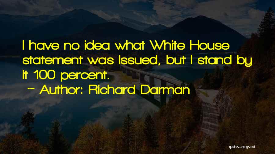 Richard Darman Quotes: I Have No Idea What White House Statement Was Issued, But I Stand By It 100 Percent.