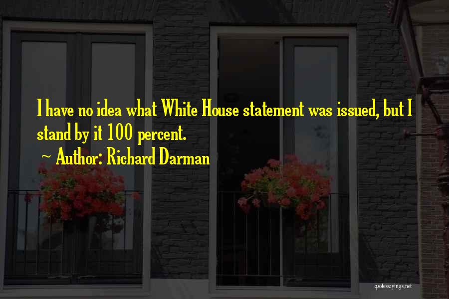Richard Darman Quotes: I Have No Idea What White House Statement Was Issued, But I Stand By It 100 Percent.
