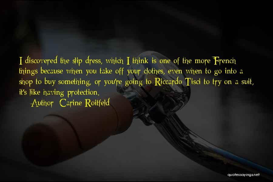 Carine Roitfeld Quotes: I Discovered The Slip Dress, Which I Think Is One Of The More French Things Because When You Take Off