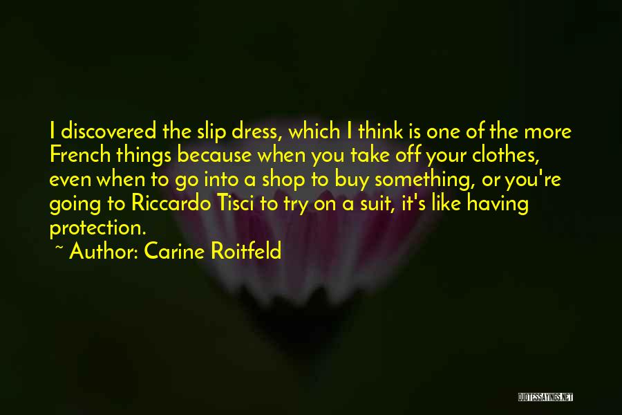 Carine Roitfeld Quotes: I Discovered The Slip Dress, Which I Think Is One Of The More French Things Because When You Take Off