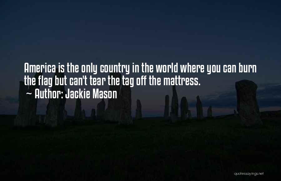 Jackie Mason Quotes: America Is The Only Country In The World Where You Can Burn The Flag But Can't Tear The Tag Off