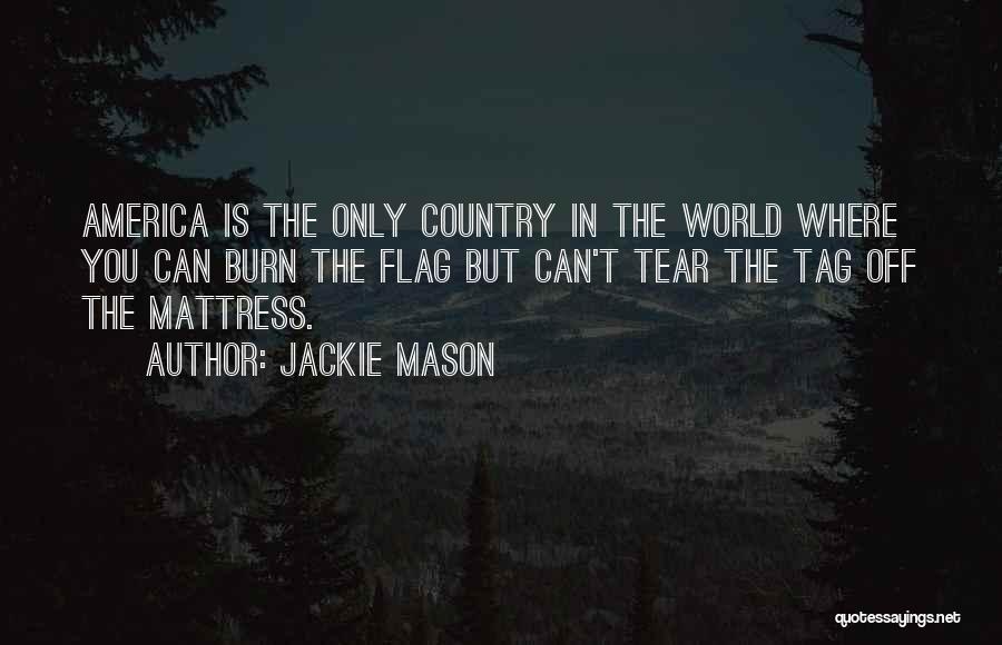 Jackie Mason Quotes: America Is The Only Country In The World Where You Can Burn The Flag But Can't Tear The Tag Off