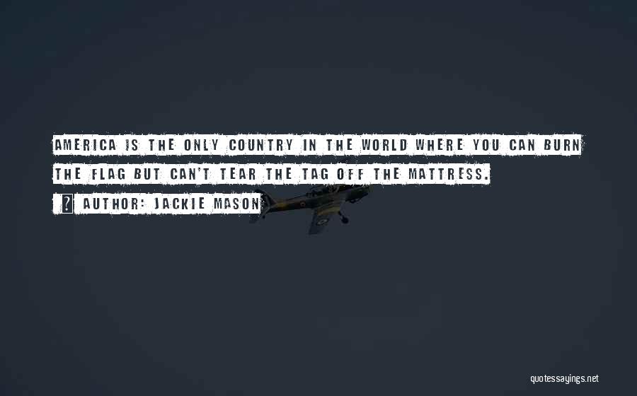 Jackie Mason Quotes: America Is The Only Country In The World Where You Can Burn The Flag But Can't Tear The Tag Off
