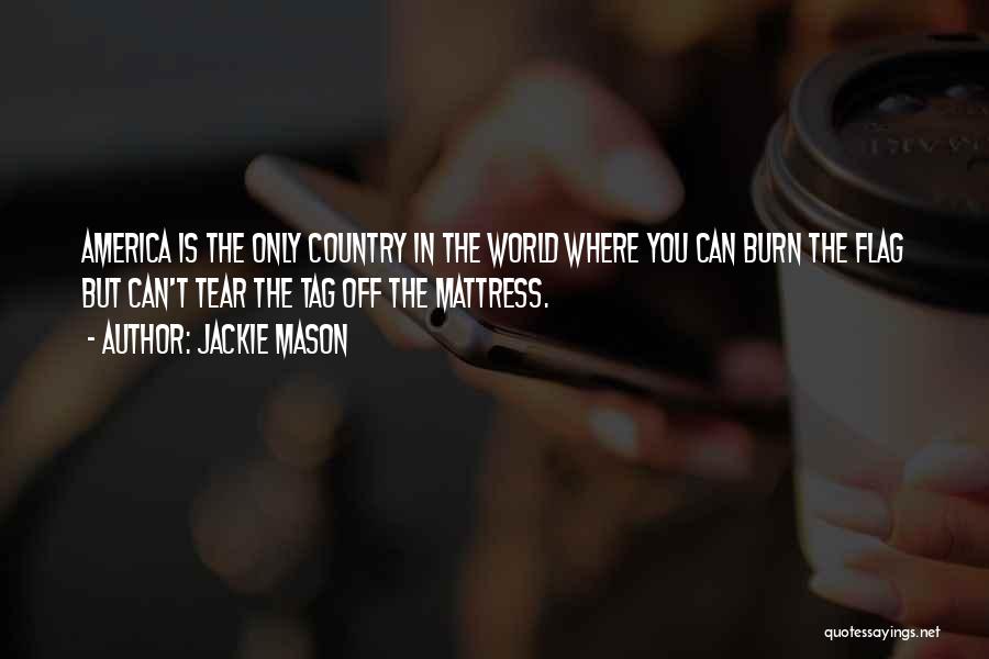 Jackie Mason Quotes: America Is The Only Country In The World Where You Can Burn The Flag But Can't Tear The Tag Off