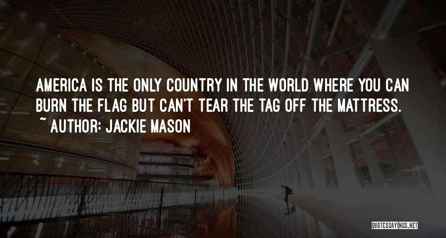 Jackie Mason Quotes: America Is The Only Country In The World Where You Can Burn The Flag But Can't Tear The Tag Off