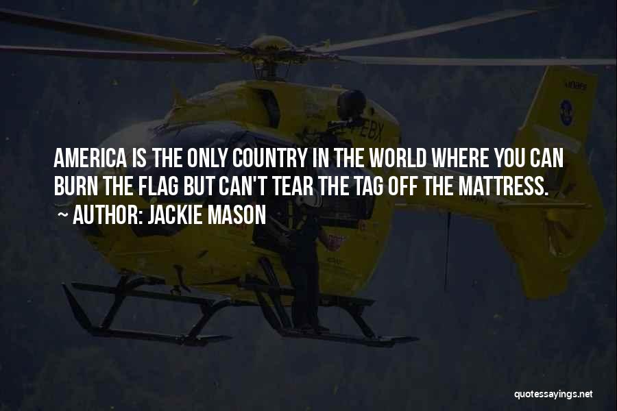 Jackie Mason Quotes: America Is The Only Country In The World Where You Can Burn The Flag But Can't Tear The Tag Off