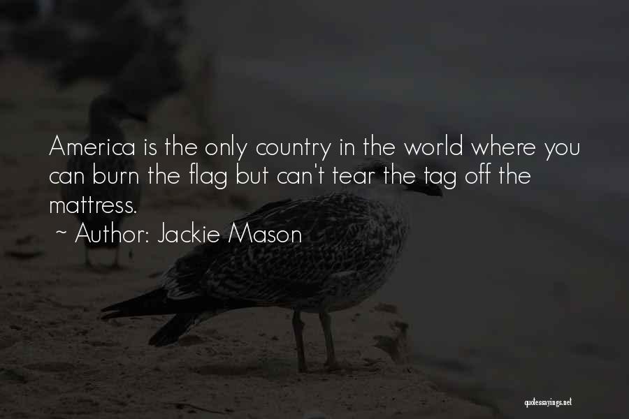 Jackie Mason Quotes: America Is The Only Country In The World Where You Can Burn The Flag But Can't Tear The Tag Off