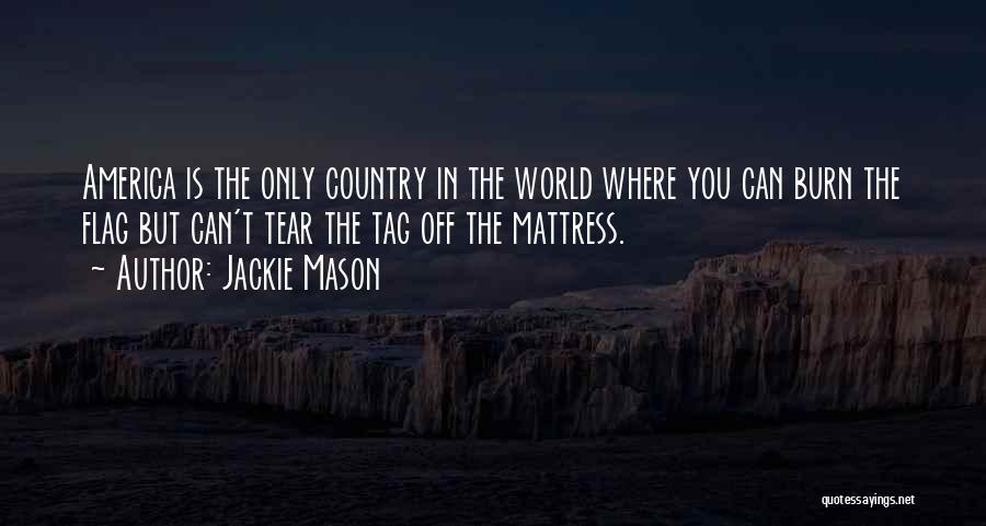 Jackie Mason Quotes: America Is The Only Country In The World Where You Can Burn The Flag But Can't Tear The Tag Off