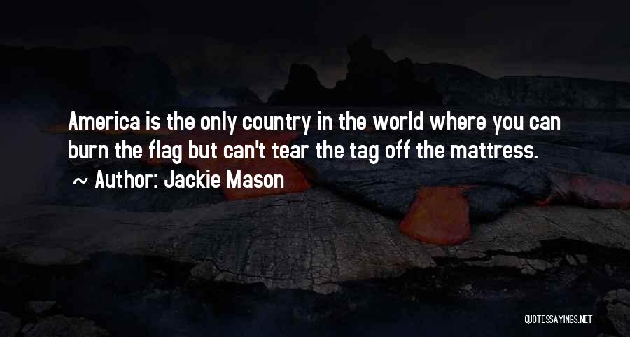 Jackie Mason Quotes: America Is The Only Country In The World Where You Can Burn The Flag But Can't Tear The Tag Off
