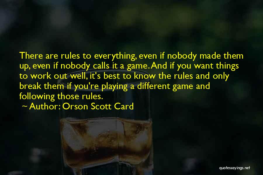 Orson Scott Card Quotes: There Are Rules To Everything, Even If Nobody Made Them Up, Even If Nobody Calls It A Game. And If