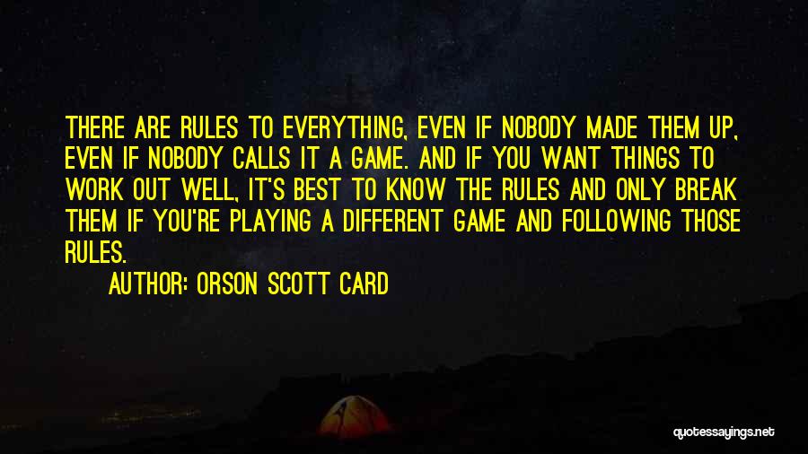 Orson Scott Card Quotes: There Are Rules To Everything, Even If Nobody Made Them Up, Even If Nobody Calls It A Game. And If